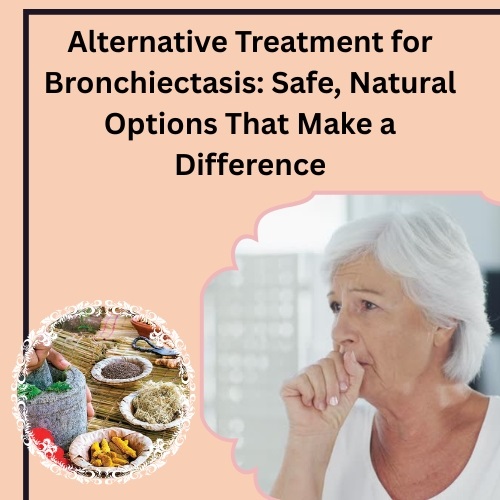 Alternative Treatment for Bronchiectasis: Safe Natural Remedies That Help